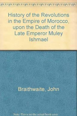 History of the Revolutions in the Empire of Morocco, upon the Death of the Late Emperor, Muley Ishmael History of the Revolutions in the Empire of Morocco, upon the Death of the Late Emperor, Muley Ishmael