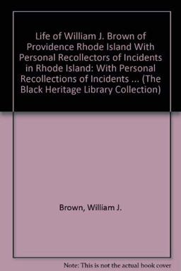 The Life of William J. Brown, of Providence, R. I. The Life of William J. Brown, of Providence, R. I.