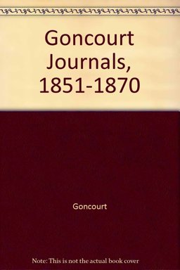 Goncourt Journals, 1851-1870