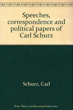 Speeches, Correspondence and Political Papers of Carl Schurz