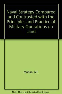 Naval Strategy Compared and Contrasted with the Principles and Practice of Military Operations on Land