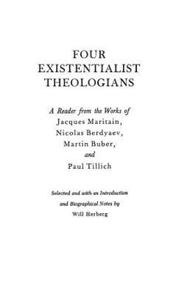 Four Existentialist Theologians A Reader from the Work of Jacques Maritain, Nicolas Berdyaev, Martin Buber, and Paul Tillich  9780837183039 Front Cover