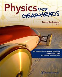 Physics for Gearheads An Introduction to Vehicle Dynamics, Energy, and Power with Examples from Motorsports  9780837616155 Front Cover