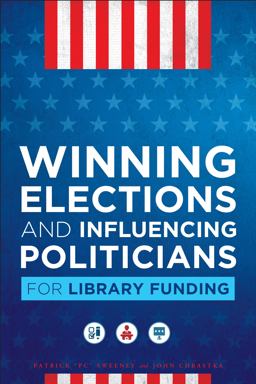 Winning Elections and Influencing Politicians for Library Funding:  9780838915561 Front Cover