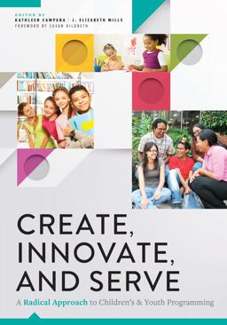 Create, Innovate, and Serve: A Radical Approach to Children's and Youth Programming  9780838917206 Front Cover