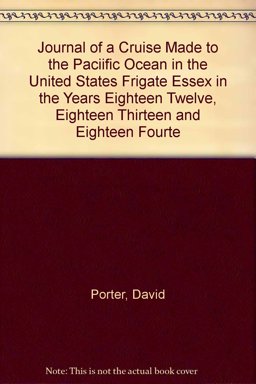 Journal of a Cruise Made to the Pacific Ocean in the United States Frigate Essex in the Years Eighteen Twelve, Eighteen Thirteen and Eighteen Fourteen