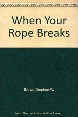 When Your Rope Breaks When Your Rope Breaks