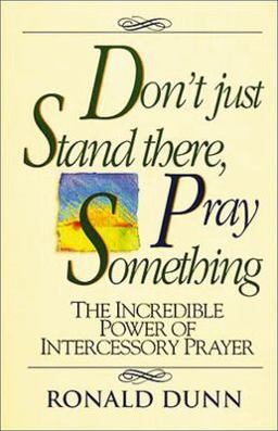 Don't Just Stand There, Pray Something The Incredible Power of Intercessory Prayer  9780840743930 Front Cover
