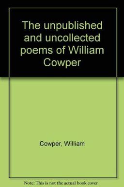 The Unpublished and Uncollected Poems of William Cowper