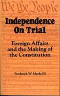 Independence on Trial Foreign Affairs and the Making of the Constitution 2nd 9780842022736 Front Cover