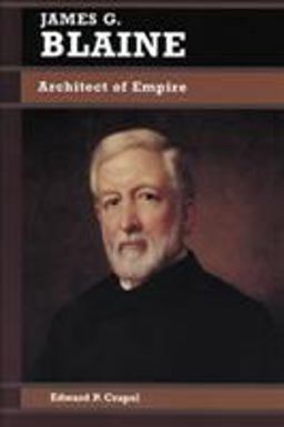 James G. Blaine Architect of Empire  9780842026055 Front Cover