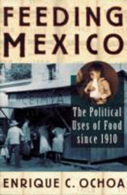 Feeding Mexico The Political Uses of Food since 1910  9780842028134 Front Cover