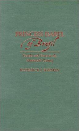 Princess Isabel of Brazil Gender and Power in the Nineteenth Century  9780842028462 Front Cover