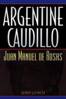 Argentine Caudillo Juan Manuel de Rosas  9780842028981 Front Cover