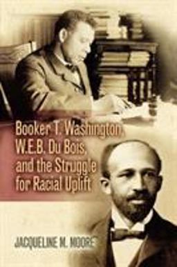Booker T. Washington, W. E. B. du Bois, and the Struggle for Racial Uplift  9780842029957 Front Cover
