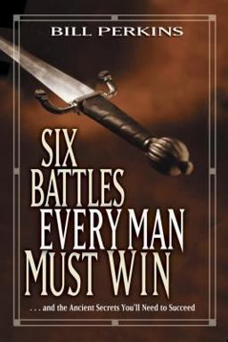 Six Battles Every Man Must Win ...And the Ancient Secrets You'll Need to Succeed  9780842382878 Front Cover