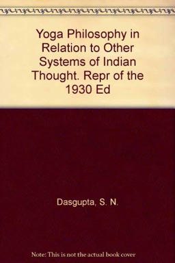 Yoga Philosophy in Relation to Other Systems of Indian Thought. Repr of the 1930 Ed