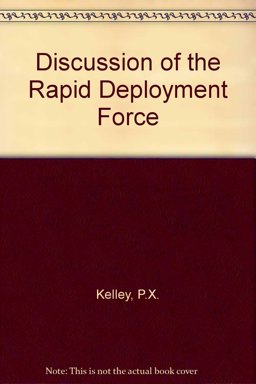 A Discussion of the Rapid Deployment Force with Lieutenant General P.X. Kelley A Discussion of the Rapid Deployment Force with Lieutenant General P.X. Kelley