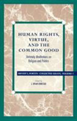Human Rights, Virtue and the Common Good Untimely Meditations on Religion and Politics  9780847682799 Front Cover