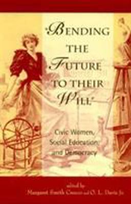 Bending the Future to Their Will Civic Women, Social Education, and Democracy  9780847691128 Front Cover