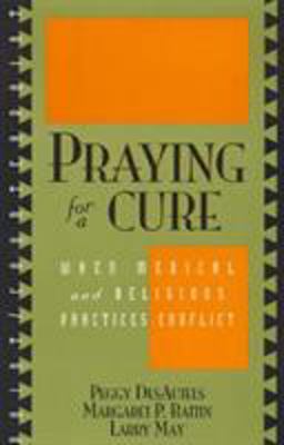 Praying for a Cure When Medical and Religious Practices Conflict  9780847692637 Front Cover