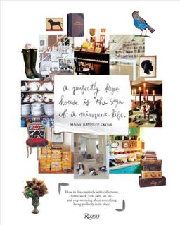 Perfectly Kept House Is the Sign of a Misspent Life How to Live Creatively with Collections, Clutter, Work, Kids, Pets, Art, etc... and Stop Worrying about Everything Being Perfectly in Its Place  9780847833658 Front Cover