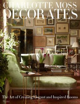Charlotte Moss Decorates The Art of Creating Elegant and Inspired Rooms  9780847833696 Front Cover
