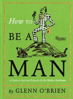How to Be a Man A Guide to Style and Behavior for the Modern Gentleman  9780847835478 Front Cover