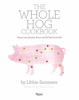 Whole Hog Cookbook Chops, Loin, Shoulder, Bacon, and All That Good Stuff  9780847836826 Front Cover
