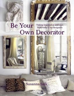 Be Your Own Decorator Taking Inspiration and Cues from Today's Top Designers  9780847838448 Front Cover