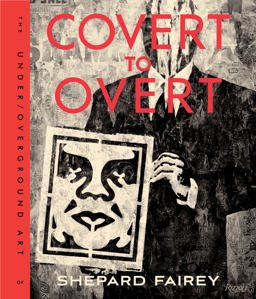 Covert to Overt The under/Overground Art of Shepard Fairey  9780847846214 Front Cover