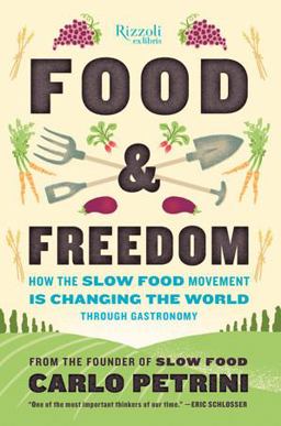 Food and Freedom How the Slow Food Movement Is Changing the World Through Gastronomy  9780847846856 Front Cover
