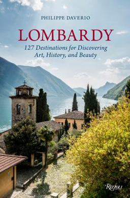 Lombardy 127 Destinations for Discovering Art, History, and Beauty  9780847849079 Front Cover