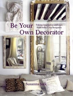 Be Your Own Decorator Taking Inspiration and Cues from Today's Top Designers  9780847862665 Front Cover