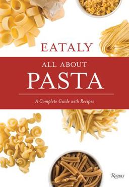 Eataly: All about Pasta A Complete Guide with Recipes  9780847863006 Front Cover