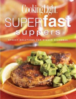 Cooking Lightï¿½ Superfast Suppers Speedy Solutions for Dinner Dilemmas  9780848726287 Front Cover