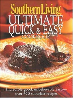 Southern Living Ultimate Quick and Easy Cookbook Incredibly Good, Unbelievably Easy - Over 450 Superfast Recipes 2004 9780848728250 Front Cover
