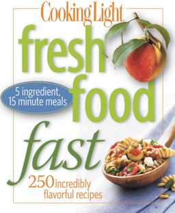 Cooking Light Fresh Food Fast 250 Incredibly Flavorful 5-Ingredient 15-Minute Recipes  9780848732646 Front Cover