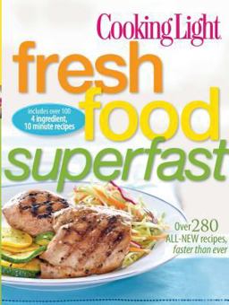 Cooking Light Fresh Food Superfast Over 280 all-new recipes, faster than Ever  9780848734336 Front Cover