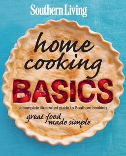 Southern Living Home Cooking Basics A Complete Illustrated Guide to Southern Cooking - Great Food Made Simple  9780848735159 Front Cover