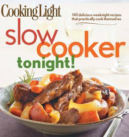 Cooking Light Slow-Cooker Tonight! 140 Delicious Weeknight Recipes That Practically Cook Themselves  9780848736576 Front Cover