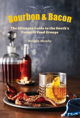 Bourbon and Bacon The Ultimate Guide to the South's Favorite Foods  9780848743161 Front Cover
