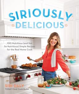 Siriously Delicious 100 Nutritious (and Not So Nutritious) Simple Recipes for the Real Home Cook  9780848755805 Front Cover