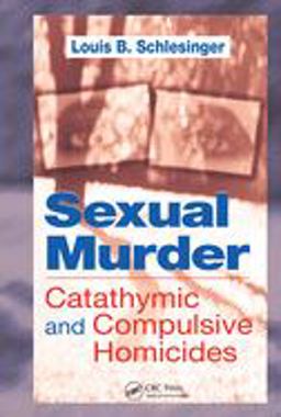 Sexual Murder Catathymic and Compulsive Homicide  9780849311307 Front Cover