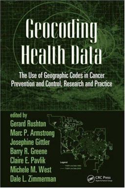 Geocoding Health Data The Use of Geographic Codes in Cancer Prevention and Control, Research and Practice  9780849384196 Front Cover