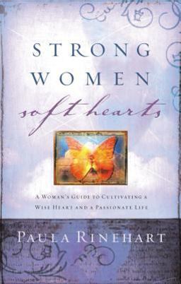 Strong Women, Soft Hearts A Woman's Guide to Cultivating a Wise Heart and a Passionate Life  9780849909979 Front Cover