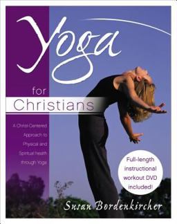 Yoga for Christians A Christ-Centered Approach to Physical and Spiritual Health  9780849912702 Front Cover