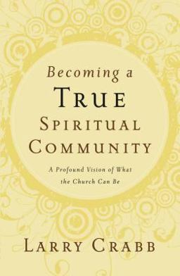 Becoming a True Spiritual Community A Profound Vision of What the Church Can Be  9780849918841 Front Cover