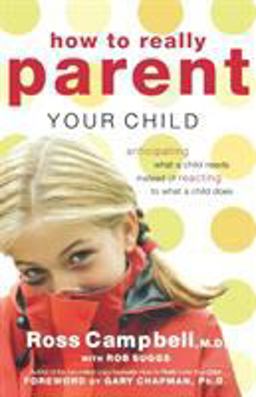 How to Really Parent Your Child Anticipating What a Child Needs Instead of Reacting to What a Child Does  9780849945410 Front Cover