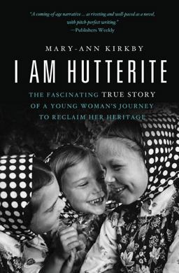 I Am Hutterite The Fascinating True Story of a Young Woman's Journey to Reclaim Her Heritage  9780849946431 Front Cover